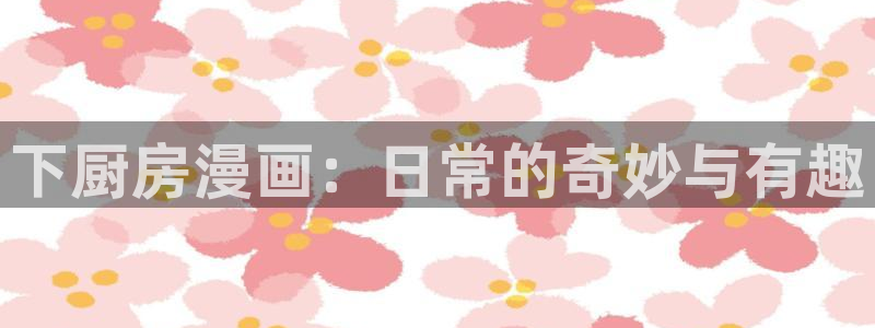 喵趣漫画下载人口：下厨房漫画：日常的奇妙与有趣